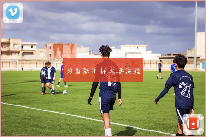 为看欧洲杯夫妻离婚