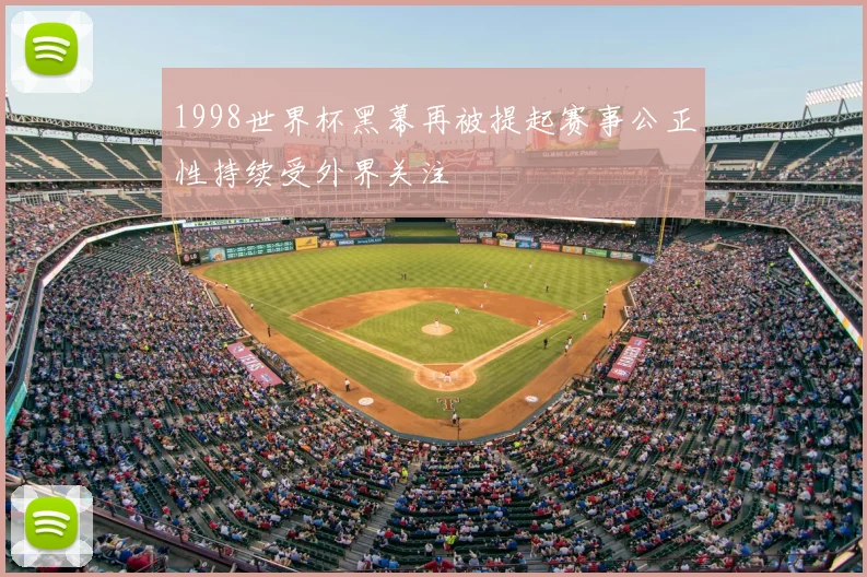 1998世界杯黑幕再被提起赛事公正性持续受外界关注