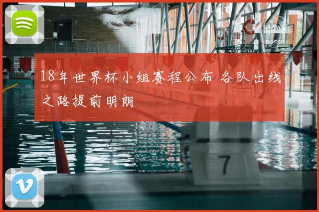 18年世界杯小组赛程公布 各队出线之路提前明朗