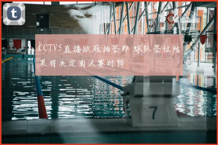 CCTV5直播欧冠抽签即 球队签位结果将决定淘汰赛对阵
