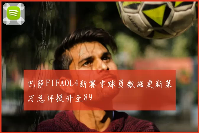 巴萨FIFAOL4新赛季球员数据更新莱万总评提升至89