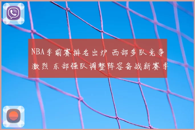 NBA季前赛排名出炉 西部多队竞争激烈 东部强队调整阵容备战新赛季