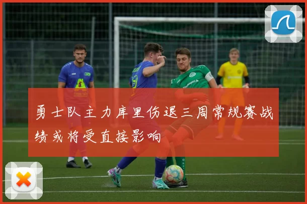 勇士队主力库里伤退三周常规赛战绩或将受直接影响