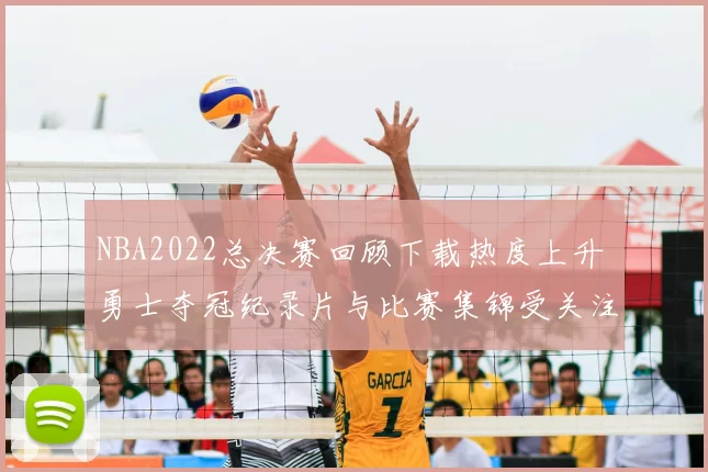 NBA2022总决赛回顾下载热度上升 勇士夺冠纪录片与比赛集锦受关注
